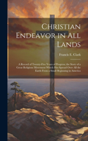 Christian Endeavor in all Lands; a Record of Twenty-five Years of Progress; the Story of a Great Religious Movement Which has Spread Over all the Earth From a Small Beginning in America