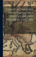 Gränzen Zwischen Der Russinischen Und Polnischen Nation in Galizien