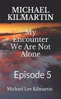 MICHAEL KILMARTIN My Encounter We Are Not Alone: Episode 5(5 My Encounter We Are Not Alone)