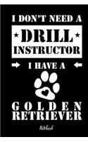 I don't need a Drill Instructor I have a Golden Retriever Notebook: Für Golden Retriever Hundebesitzer Tagebuch für Goldie Welpen & Hundeschule Notizen, Fortschritte & Termine zum Hundetraining 120 Seiten in 6x9', Pu