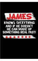 James Knows Everything And If He Doesn't He Can Make Up Something Real Fast: James Notebook (Funny Blank Lined Journals for Boys)