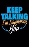 Keep Talking I'm Diagnosing You: 120 Seiten (6x9 Zoll) Blanko Notizbuch für Psychologie Freunde I Psychologe Leeres Notizheft I Seele Zeichenbuch I Seelenkunde Skizzenbuch