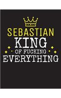 SEBASTIAN - King Of Fucking Everything: Blank Quote Composition Notebook College Ruled Name Personalized for Men. Writing Accessories and gift for dad, husband, boyfriend, son, brother, gr