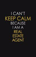 I Can't Keep Calm Because I Am A Real Estate Agent