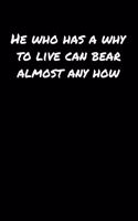 He Who Has A Why To Live Can Bear Almost Any How&#65533;: A soft cover blank lined journal to jot down ideas, memories, goals, and anything else that comes to mind.