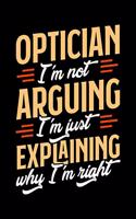 Optician I'm Not Arguing I'm Just Explaining Why I'm Right: Appointment Book Undated 52-Week Hourly Schedule Calender