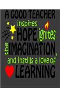A Good Teacher Inspires Hope Ignites The Imagination and Instills the Love of Learning