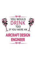You Would Drink Too If You Were An Aircraft Design Engineer