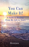 You Can Make It!: A Guide to Healing From My Life to Yours