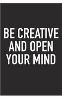 Be Creative and Open Your Mind: A 6x9 Inch Matte Softcover Journal Notebook with 120 Blank Lined Pages and an Uplifting Positive Motivational Cover Slogan
