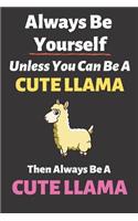 Always Be Yourself Unless You Can Be a Cute Llama Then Always Be a Cute Llama: Blank Lined Notebook Funny Adult Journal Gift for Work, Friends and Family