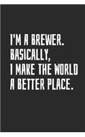 I'm a Brewer. Basically, I Make the World a Better Place: Blank Lined Notebook