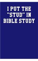 I Put the Stud in Bible Study