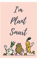 I'm Plant Smart (veg): A Journal for Beginners of the Whole Food Plant-Based Lifestyle for Food Lists (ideas included), Journaling and Recipe Writing