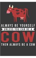 Cow Gift: Always Be Yourself Unless You Can Be A Cow Journal Notebook 6 X 9 Blank Lined Pages