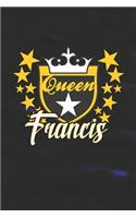 Queen Francis: First Name Funny Sayings Personalized Customized Names Women Girl Mother's day Gift Notebook Journal