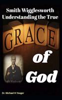 Smith Wigglesworth Understanding the True Grace of God