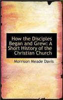 How the Disciples Began and Grew: A Short History of the Christian Church