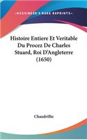 Histoire Entiere Et Veritable Du Procez De Charles Stuard, Roi D'Angleterre (1650)