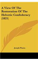 A View Of The Restoration Of The Helvetic Confederacy (1821): (English)