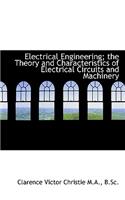 Electrical Engineering; The Theory and Characteristics of Electrical Circuits and Machinery