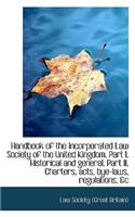 Handbook of the Incorporated Law Society of the United Kingdom. Part I. Historical and General. Part