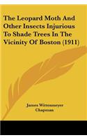 The Leopard Moth And Other Insects Injurious To Shade Trees In The Vicinity Of Boston (1911)
