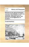 Remarks on Dr. Samuel Johnson's Journey to the Hebrides; In Which Are Contained, Observations on the Antiquities, Language, Genius, and Manners of the Highlanders of Scotland....