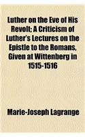 Luther on the Eve of His Revolt; A Criticism of Luther's Lectures on the Epistle to the Romans, Given at Wittenberg in 1515-1516: (English)