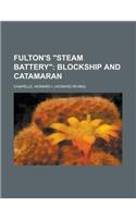 Fulton's Steam Battery; Blockship and Catamaran