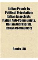 Italian People by Political Orientation: Italian Anarchists, Italian Anti-Communists, Italian Antifascists, Italian Communists