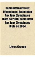 Badminton Aux Jeux Olympiques: Badminton Aux Jeux Olympiques D'Ete de 2008, Badminton Aux Jeux Olympiques D'Ete de 2004(French)