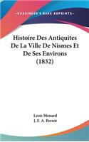 Histoire Des Antiquites de La Ville de Nismes Et de Ses Environs (1832)