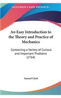 An Easy Introduction to the Theory and Practice of Mechanics: Containing a Variety of Curious and Important Problems (1764)