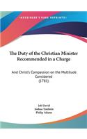 The Duty of the Christian Minister Recommended in a Charge