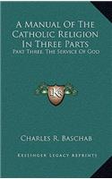 A Manual of the Catholic Religion in Three Parts