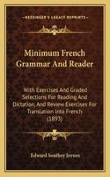 Minimum French Grammar And Reader: With Exercises And Graded Selections For Reading And Dictation, And Review Exercises For Translation Into French (1893)(English)