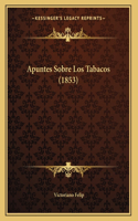 Apuntes Sobre Los Tabacos (1853): (Spanish)