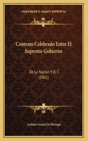 Contrato Celebrado Entre El Supremo Gobierno: De La Nacion Y El C (1861)(Spanish)