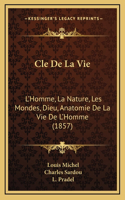 Cle De La Vie: L'Homme, La Nature, Les Mondes, Dieu, Anatomie De La Vie De L'Homme (1857)