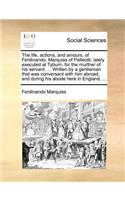 The life, actions, and amours, of Ferdinando, Marquiss of Palleotti, lately executed at Tyburn, for the murther of his servant. ... Written by a gentleman that was conversant with him abroad, and during his abode here in England, ...: (English)