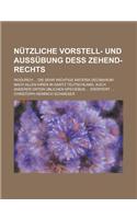 Nutzliche Vorstell- Und Aussubung Dess Zehend-Rechts; Wodurch ... Die Sehr Wichtige Materia Decimarum Nach Allen Ihren in Gantz Teutschland, Auch Anderer Orten Ublichen Speciebus ... Erortert ...: (English)