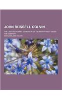 John Russell Colvin; The Last Lieutenant-Governor of the North-West Under the Company