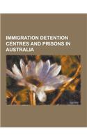Immigration Detention Centres and Prisons in Australia: Baxter Immigration Reception and Processing Centre, Chilout, Christmas Island Immigration Rece(English)