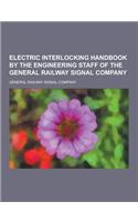 Electric Interlocking Handbook by the Engineering Staff of the General Railway Signal Company