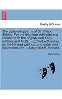 The Complete Poems of Sir Philip Sidney. for the First Time Collected and Collated with the Original and Early Editions and Mss. ... Edited with Essay on the Life and Writings, and Notes and Illustrations, by ... Alexander B. Grosart.