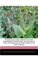 Herbalism, Folk Medicine and Alternative Medicine Including a True Historical Lesson from Otzi the Iceman