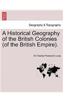 Historical Geography of the British Colonies (of the British Empire). Vol. I