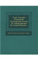 Trait Complet D'Anatomie Chirurgicale G N Rale Et Topographique Du Corps Humain...