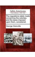 The Regulations Lately Made Concerning the Colonies, and the Taxes Imposed Upon Them, Considered.: (English)